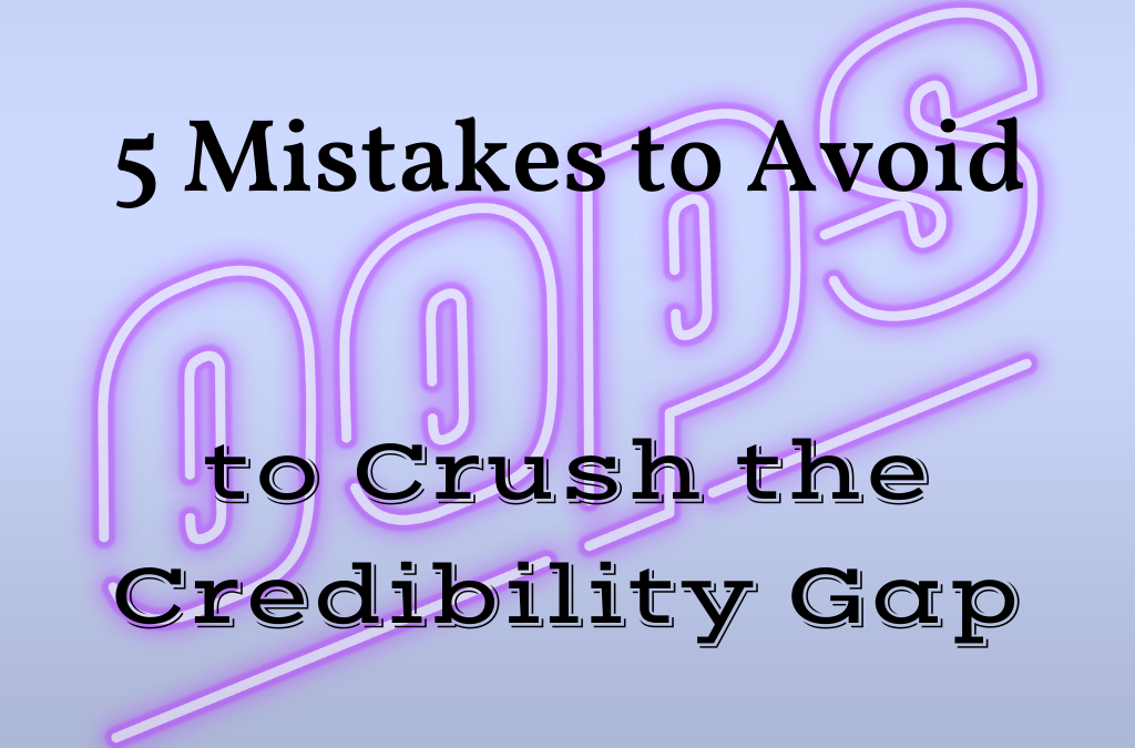5 Mistakes to Avoid to Crush the Credibility Gap
